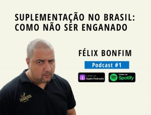 Suplementação no Brasil: Como não ser enganado? | Com FÉLIX BONFIM (Podcast #1)